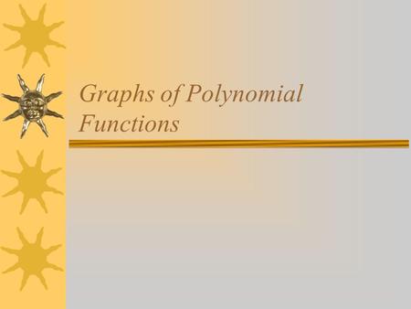 Graphs of Polynomial Functions. Parent Graphs  Quadratic Cubic Important points: (0,0)(-1,-1),(0,0),(1,1)  QuarticQuintic  (0,0) (-1,-1),(0,0),(1,1)