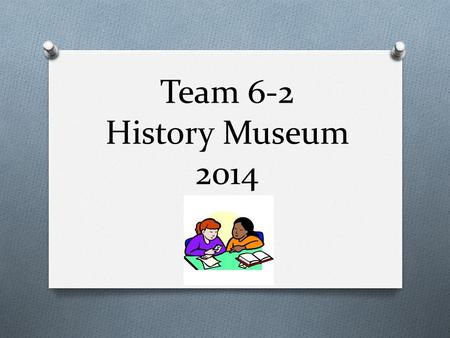 Team 6-2 History Museum 2014. Hailey D. & Jenna V.
