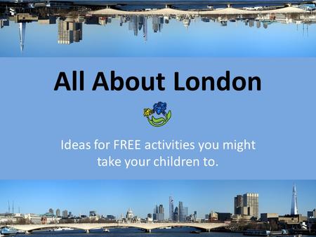All About London Ideas for FREE activities you might take your children to.