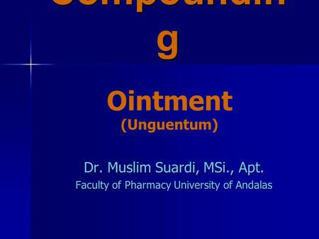 Compounding Ointment (Unguentum) Dr. Muslim Suardi, MSi., Apt.