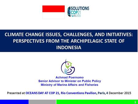 11 CLIMATE CHANGE ISSUES, CHALLENGES, AND INITIATIVES: PERSPECTIVES FROM THE ARCHIPELAGIC STATE OF INDONESIA Presented at OCEANS DAY AT COP 21, Rio Conventions.