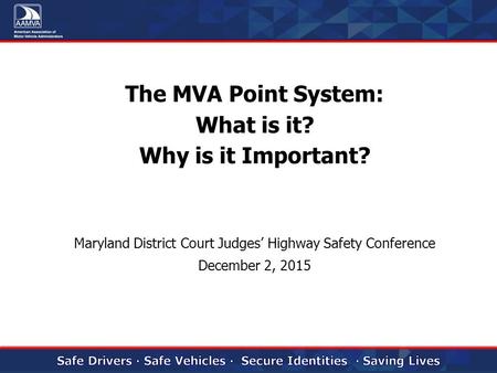 The MVA Point System: What is it? Why is it Important? Maryland District Court Judges’ Highway Safety Conference December 2, 2015.