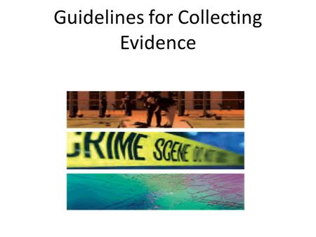 Guidelines for Collecting Evidence. Blood Stains (Dried) On clothing, wrap the item in clean paper, place the article in a brown paper bag or box, seal.