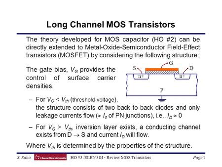 HO #3: ELEN 384 - Review MOS TransistorsPage 1S. Saha Long Channel MOS Transistors The theory developed for MOS capacitor (HO #2) can be directly extended.