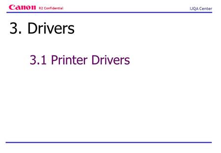 R2 Confidential IJQA Center 3.1 Printer Drivers 3. Drivers.