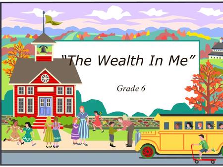 “The Wealth In Me” Grade 6. Unit Plan Summary: Children now more than ever are becoming restless and are part of statistics for a number of diseases.