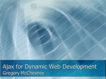Ajax for Dynamic Web Development Gregory McChesney.