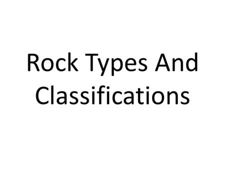 Rock Types And Classifications. Igneous Igneous rocks are fire formed They originate from the magma in the mantle of the Earth. Extrusive igneous rocks.