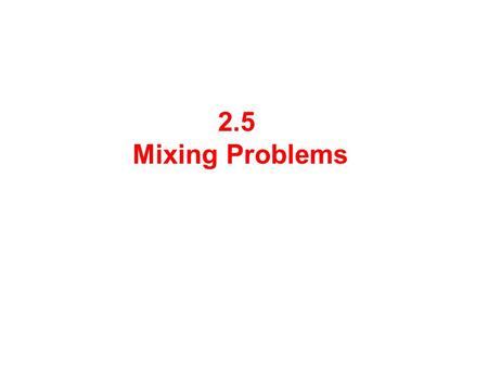 2.5 Mixing Problems.  In these problems we will start with a substance that is dissolved in a liquid. Liquid will be entering and leaving a holding tank.