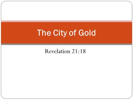 The City of Gold Revelation 21:18.