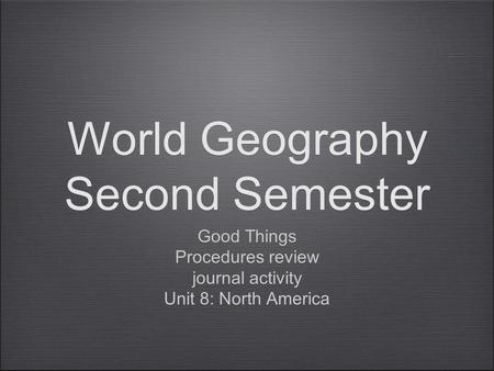 World Geography Second Semester Good Things Procedures review journal activity Unit 8: North America Good Things Procedures review journal activity Unit.