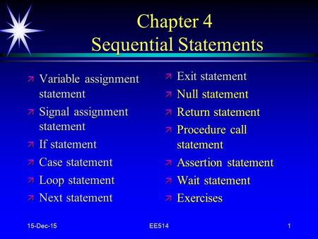 15-Dec-15EE5141 Chapter 4 Sequential Statements ä Variable assignment statement ä Signal assignment statement ä If statement ä Case statement ä Loop statement.