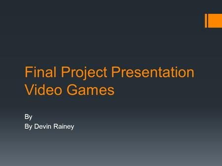 Final Project Presentation Video Games By By Devin Rainey.