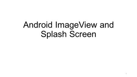 Android ImageView and Splash Screen 1. After copying an image file (Ctrl-c or right click copy), right click and paste it into one of the res/drawable.