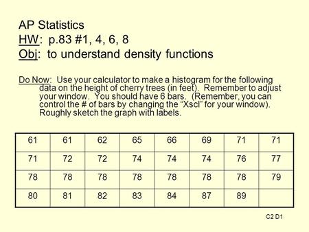 AP Statistics HW: p.83 #1, 4, 6, 8 Obj: to understand density functions Do Now: Use your calculator to make a histogram for the following data on the height.