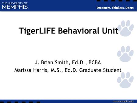 TigerLIFE Behavioral Unit J. Brian Smith, Ed.D., BCBA Marissa Harris, M.S., Ed.D. Graduate Student.