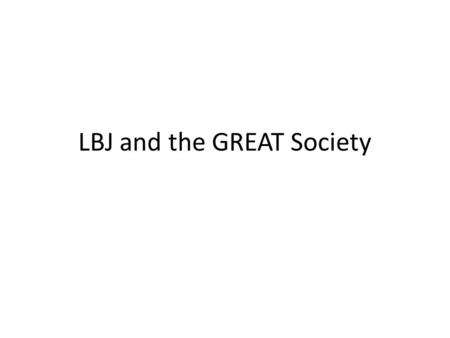 LBJ and the GREAT Society. Lyndon Johnson President #36 – the Great Society.