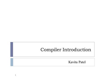 Compiler Introduction 1 Kavita Patel. Outlines 2  1.1 What Do Compilers Do?  1.2 The Structure of a Compiler  1.3 Compilation Process  1.4 Phases.
