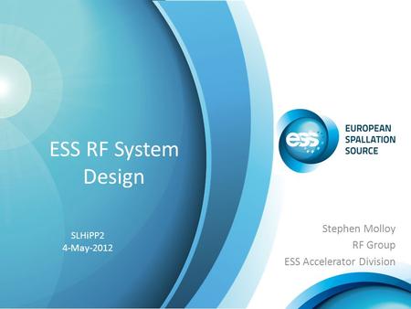 ESS RF System Design Stephen Molloy RF Group ESS Accelerator Division SLHiPP2 4-May-2012.