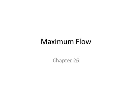 Maximum Flow Chapter 26. Flow Concepts Source vertex s – where material is produced Sink vertex t – where material is consumed For all other vertices.