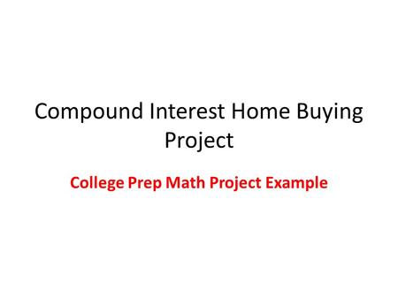 Compound Interest Home Buying Project College Prep Math Project Example.
