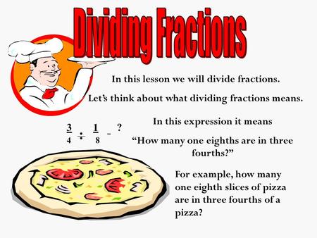 In this expression it means “How many one eighths are in three fourths?” In this lesson we will divide fractions. Let’s think about what dividing fractions.