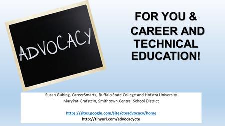 FOR YOU & CAREER AND TECHNICAL EDUCATION! Susan Gubing, CareerSmarts, Buffalo State College and Hofstra University MaryPat Grafstein, Smithtown Central.