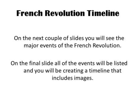 French Revolution Timeline On the next couple of slides you will see the major events of the French Revolution. On the final slide all of the events will.