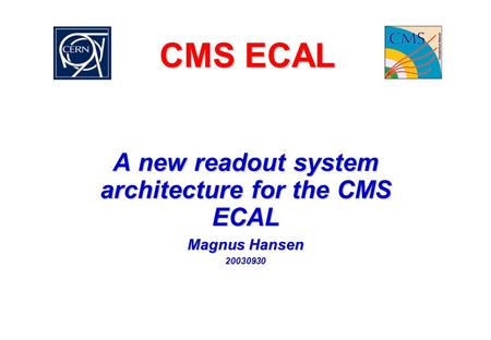 CMS ECAL A new readout system architecture for the CMS ECAL Magnus Hansen 20030930.