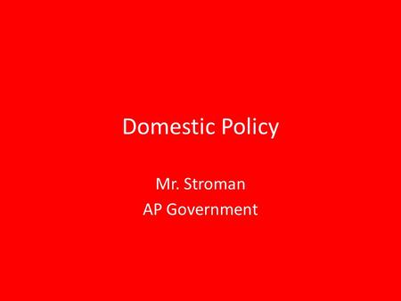 Domestic Policy Mr. Stroman AP Government. Social Welfare Domestic policy is often more contentious than economic policy, because it gets to the essence.
