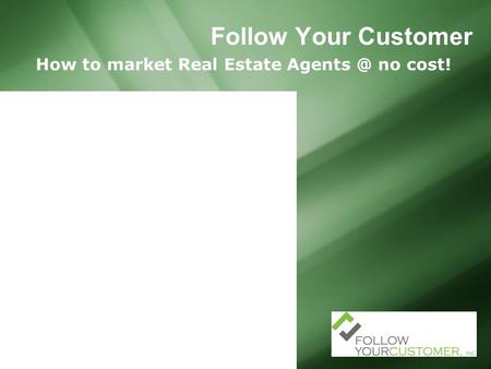 Follow Your Customer How to market Real Estate no cost!