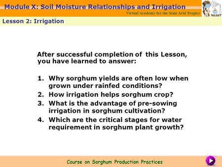 After successful completion of this Lesson, you have learned to answer: 1.Why sorghum yields are often low when grown under rainfed conditions? 2.How irrigation.