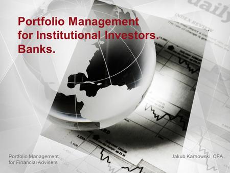 Portfolio Management for Institutional Investors. Banks. Jakub Karnowski, CFA Portfolio Management for Financial Advisers.