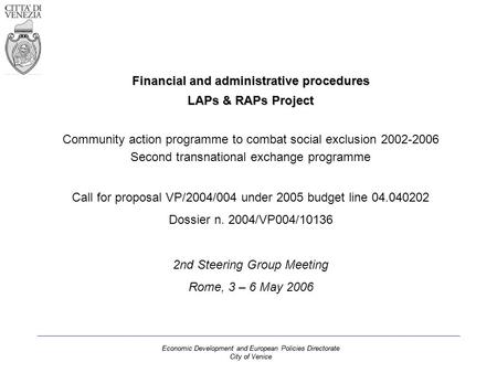 Economic Development and European Policies Directorate City of Venice Financial and administrative procedures LAPs & RAPs Project Community action programme.