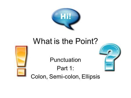 What is the Point? Punctuation Part 1: Colon, Semi-colon, Ellipsis.