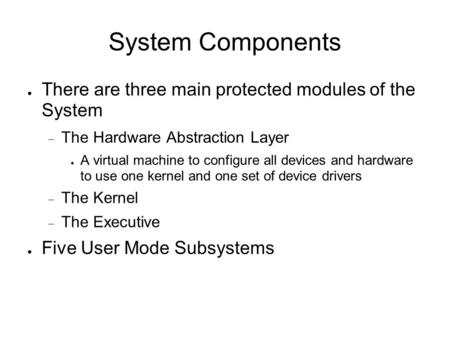 System Components ● There are three main protected modules of the System  The Hardware Abstraction Layer ● A virtual machine to configure all devices.