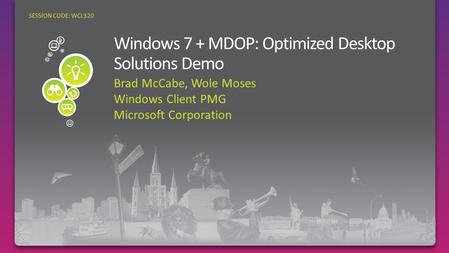 Brad McCabe, Wole Moses Windows Client PMG Microsoft Corporation SESSION CODE: WCL320.