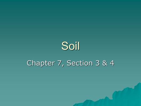 Soil Chapter 7, Section 3 & 4. Soil  A loose mixture of rock fragments, organic material, water, and air that can support the growth of vegetation.