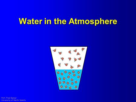 Prof. Fred Remer University of North Dakota Water in the Atmosphere.