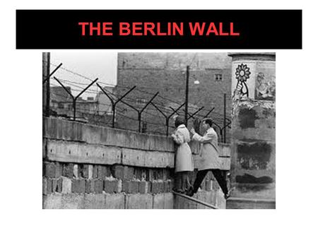 THE BERLIN WALL. What tensions existed before the Berlin Wall was built? EISENHOWERKHRUSHCHEV.