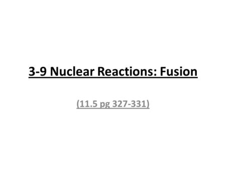 3-9 Nuclear Reactions: Fusion (11.5 pg 327-331). The Sun is a giant nuclear furnace but unlike the nuclear reactors that we use on Earth the Sun uses.