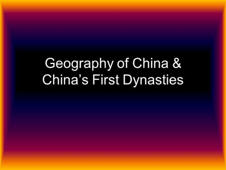 Geography of China & China’s First Dynasties. Geography of China China is about the same size as the United States China is separated from Asia by: –The.