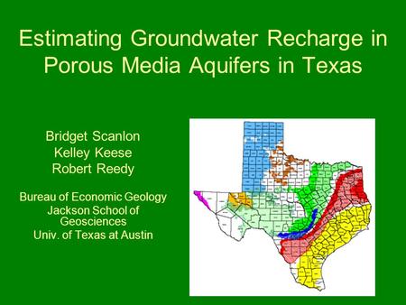 Estimating Groundwater Recharge in Porous Media Aquifers in Texas Bridget Scanlon Kelley Keese Robert Reedy Bureau of Economic Geology Jackson School of.