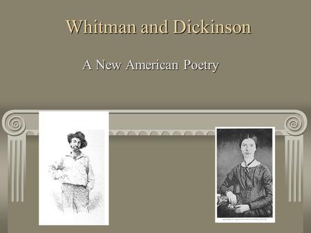 Whitman and Dickinson A New American Poetry. Expressing American Ideas During the period in American History known as Conflict and Celebration, there.