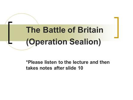 The Battle of Britain (Operation Sealion) *Please listen to the lecture and then takes notes after slide 10.
