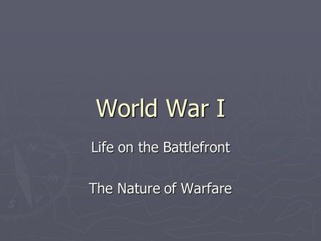World War I Life on the Battlefront The Nature of Warfare.