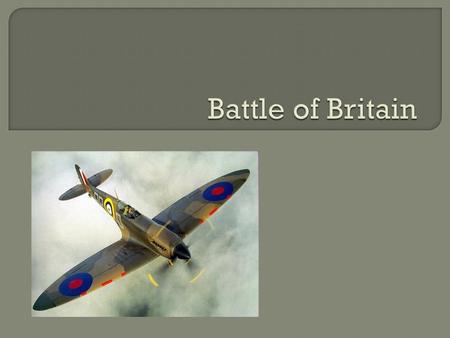 With the fall of France, Germany set its sights on conquering Britain  The first step was to control the skies which would allow for a landing force.