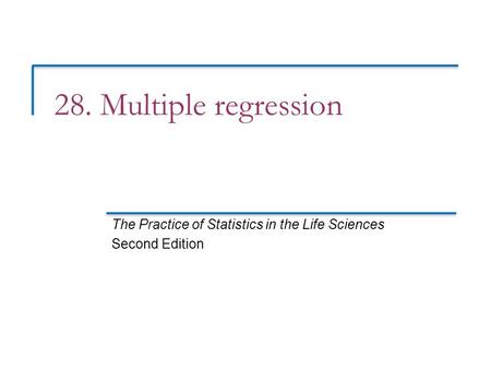 28. Multiple regression The Practice of Statistics in the Life Sciences Second Edition.
