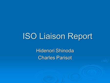 ISO Liaison Report Hidenori Shinoda Charles Parisot.