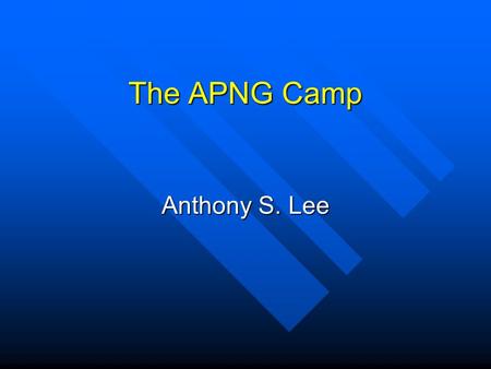 The APNG Camp Anthony S. Lee. What Is APNG Camp? APNG Camp means Asia Pacific Next Generation Camp that provides a forum for AP regional young Internet.